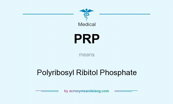 What does PRP mean? It stands for Polyribosyl Ribitol Phosphate