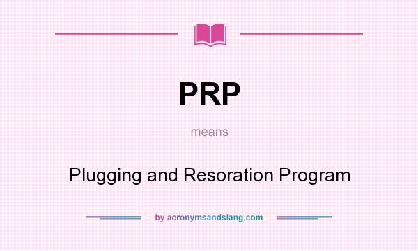 What does PRP mean? It stands for Plugging and Resoration Program