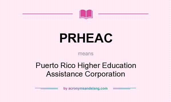 What does PRHEAC mean? It stands for Puerto Rico Higher Education Assistance Corporation
