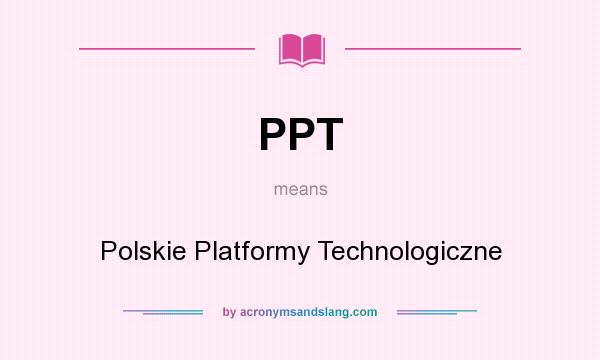 What does PPT mean? It stands for Polskie Platformy Technologiczne