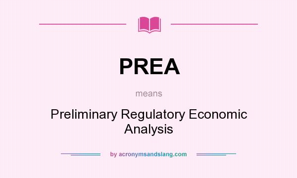 What does PREA mean? It stands for Preliminary Regulatory Economic Analysis