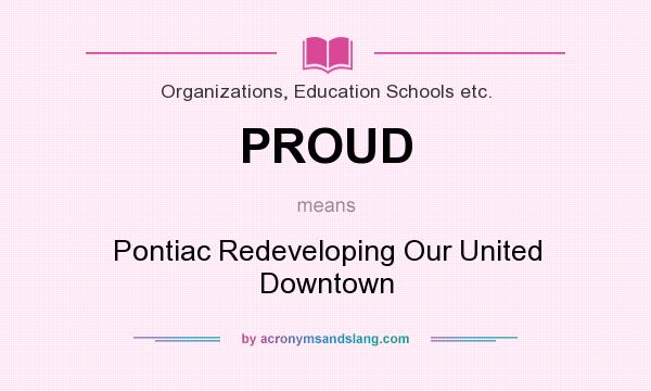 What does PROUD mean? It stands for Pontiac Redeveloping Our United Downtown