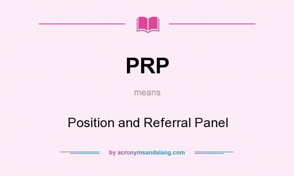 What does PRP mean? It stands for Position and Referral Panel
