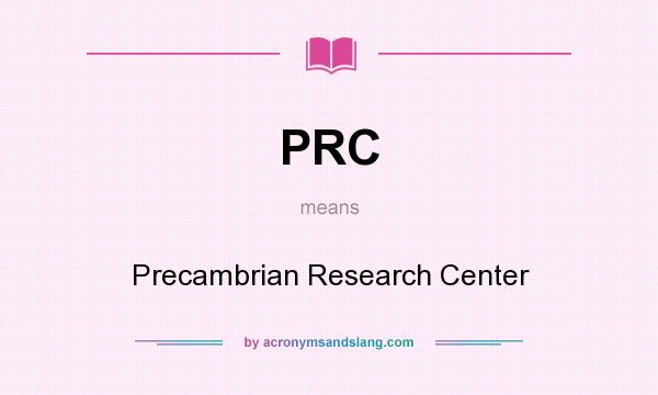 What does PRC mean? It stands for Precambrian Research Center