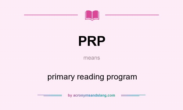What does PRP mean? It stands for primary reading program