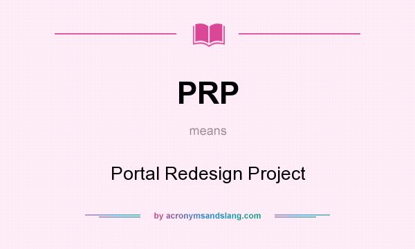 What does PRP mean? It stands for Portal Redesign Project