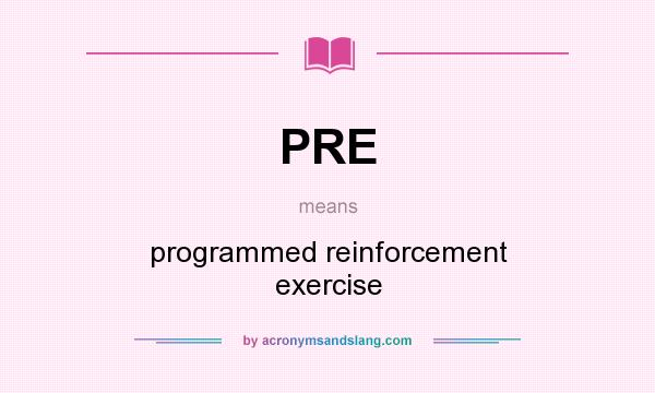 What does PRE mean? It stands for programmed reinforcement exercise