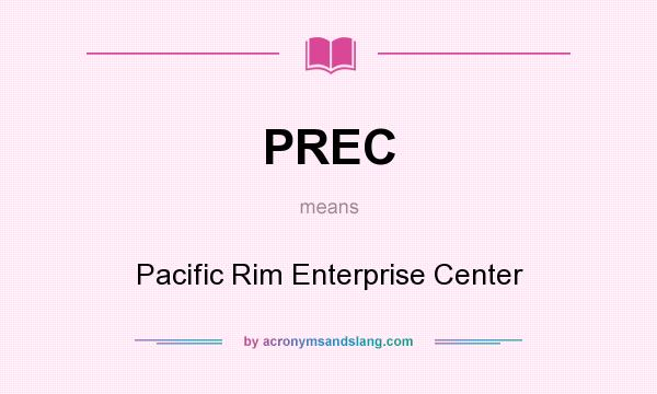 What does PREC mean? It stands for Pacific Rim Enterprise Center
