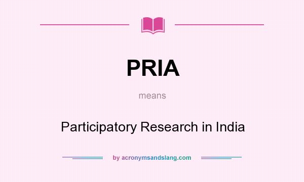 What does PRIA mean? It stands for Participatory Research in India