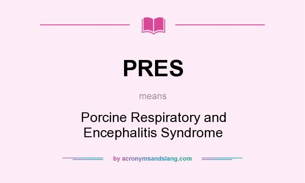 What does PRES mean? It stands for Porcine Respiratory and Encephalitis Syndrome