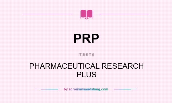 What does PRP mean? It stands for PHARMACEUTICAL RESEARCH PLUS