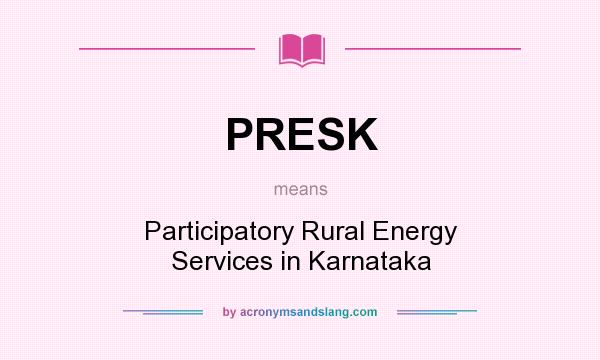 What does PRESK mean? It stands for Participatory Rural Energy Services in Karnataka