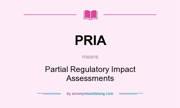 What does PRIA mean? It stands for Partial Regulatory Impact Assessments