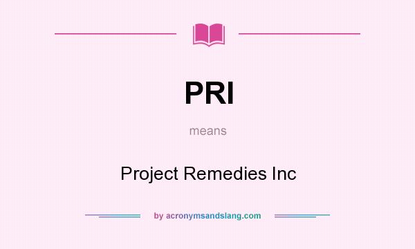 What does PRI mean? It stands for Project Remedies Inc
