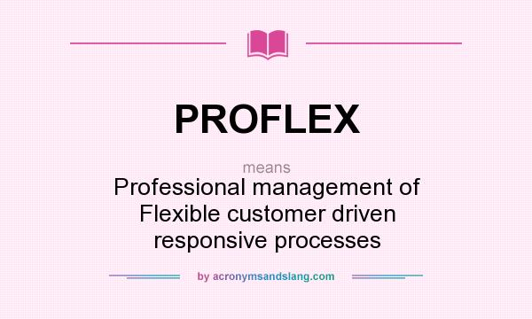 What does PROFLEX mean? It stands for Professional management of Flexible customer driven responsive processes