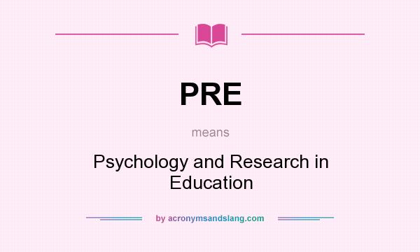 What does PRE mean? It stands for Psychology and Research in Education