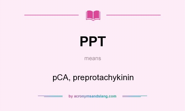 What does PPT mean? It stands for pCA, preprotachykinin