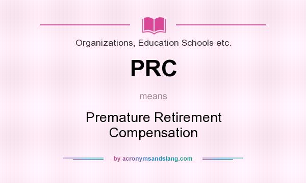 What does PRC mean? It stands for Premature Retirement Compensation