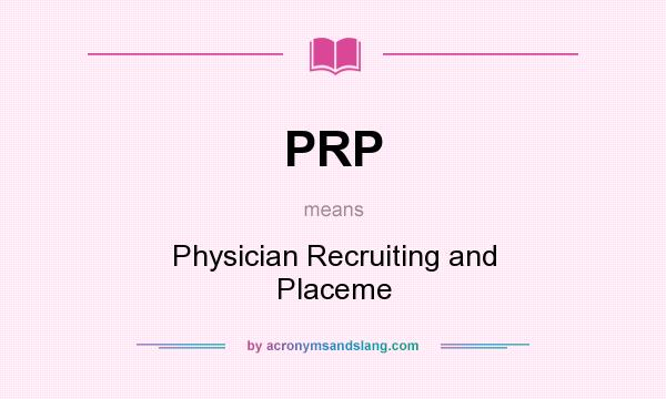 What does PRP mean? It stands for Physician Recruiting and Placeme