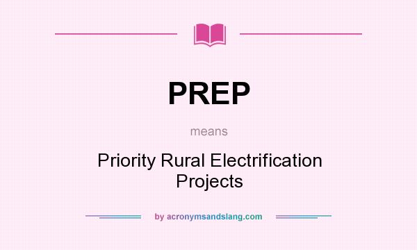 What does PREP mean? It stands for Priority Rural Electrification Projects
