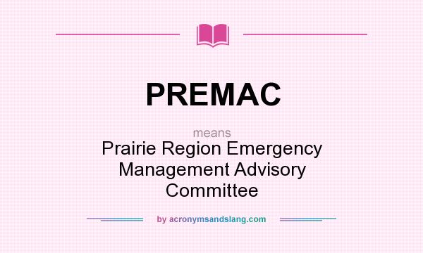 What does PREMAC mean? It stands for Prairie Region Emergency Management Advisory Committee