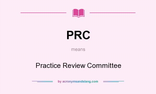 What does PRC mean? It stands for Practice Review Committee