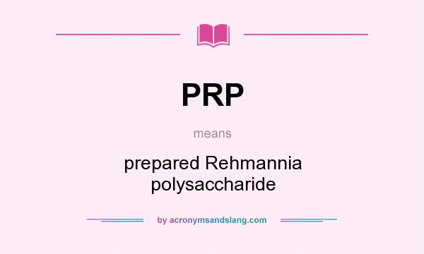 What does PRP mean? It stands for prepared Rehmannia polysaccharide