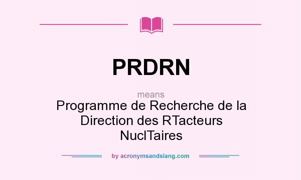 What does PRDRN mean? It stands for Programme de Recherche de la Direction des RTacteurs NuclTaires