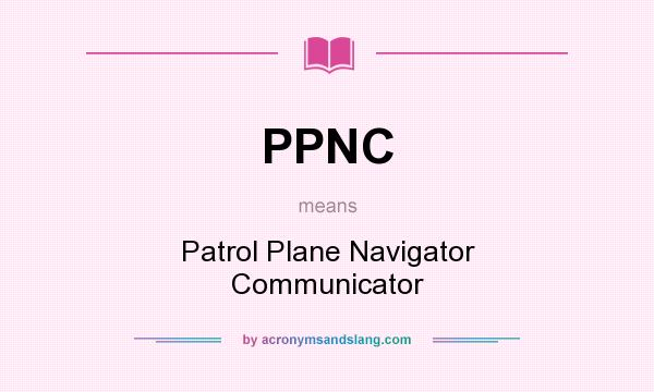 What does PPNC mean? It stands for Patrol Plane Navigator Communicator