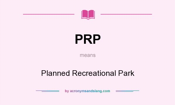 What does PRP mean? It stands for Planned Recreational Park