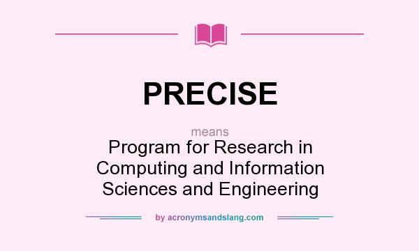 What does PRECISE mean? It stands for Program for Research in Computing and Information Sciences and Engineering