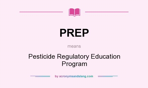 What does PREP mean? It stands for Pesticide Regulatory Education Program