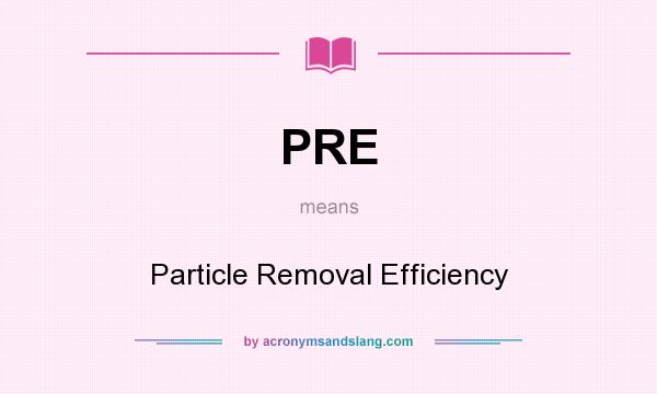 What does PRE mean? It stands for Particle Removal Efficiency