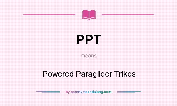 What does PPT mean? It stands for Powered Paraglider Trikes