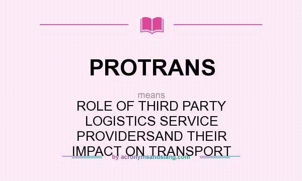 What does PROTRANS mean? It stands for ROLE OF THIRD PARTY LOGISTICS SERVICE PROVIDERSAND THEIR IMPACT ON TRANSPORT