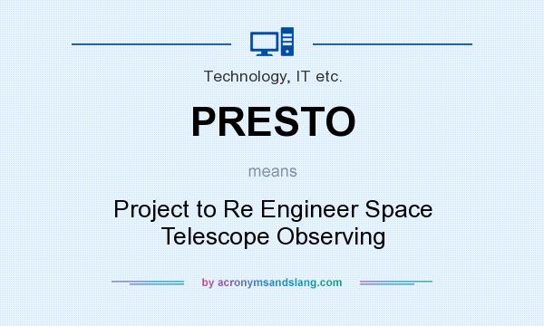 What does PRESTO mean? It stands for Project to Re Engineer Space Telescope Observing