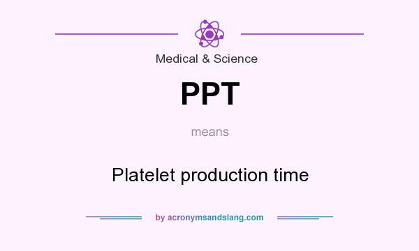 What does PPT mean? It stands for Platelet production time
