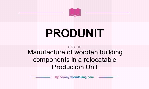 What does PRODUNIT mean? It stands for Manufacture of wooden building components in a relocatable Production Unit