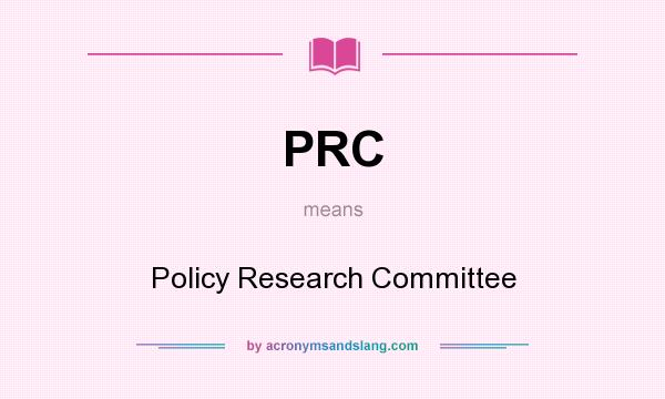 What does PRC mean? It stands for Policy Research Committee