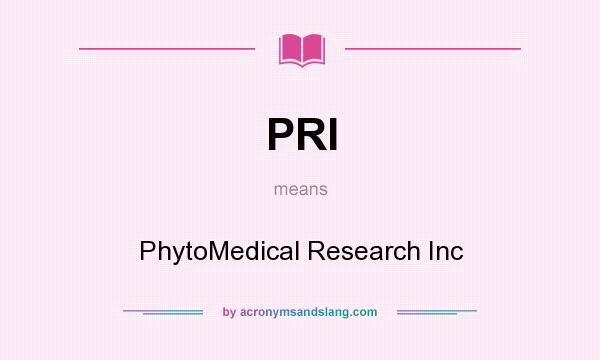 What does PRI mean? It stands for PhytoMedical Research Inc