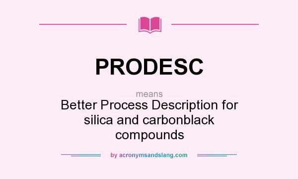 What does PRODESC mean? It stands for Better Process Description for silica and carbonblack compounds