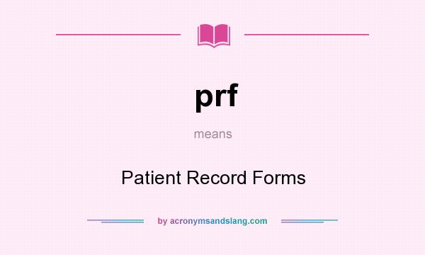 What does prf mean? It stands for Patient Record Forms
