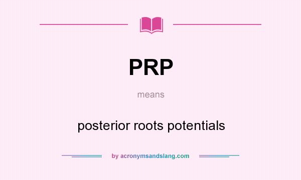 What does PRP mean? It stands for posterior roots potentials