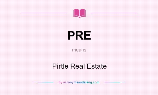 What does PRE mean? It stands for Pirtle Real Estate