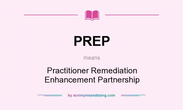 What does PREP mean? It stands for Practitioner Remediation Enhancement Partnership