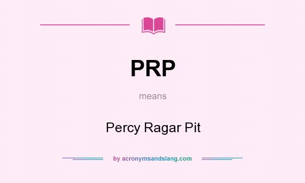 What does PRP mean? It stands for Percy Ragar Pit