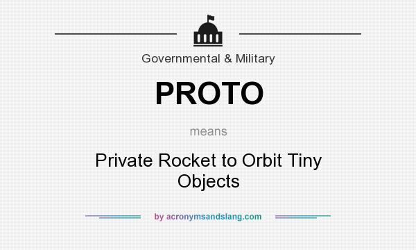 What does PROTO mean? It stands for Private Rocket to Orbit Tiny Objects