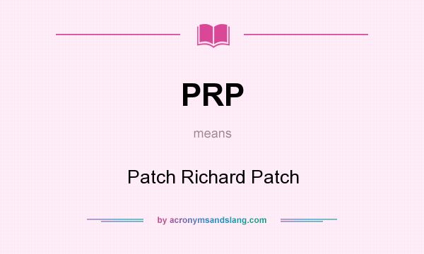What does PRP mean? It stands for Patch Richard Patch