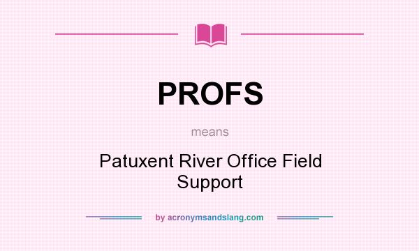 What does PROFS mean? It stands for Patuxent River Office Field Support