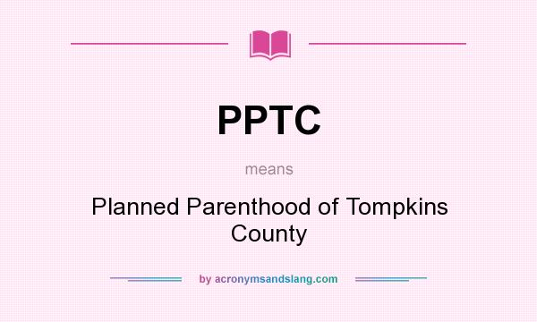 What does PPTC mean? It stands for Planned Parenthood of Tompkins County